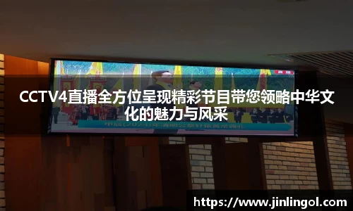 CCTV4直播全方位呈现精彩节目带您领略中华文化的魅力与风采